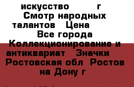 1.1) искусство : 1972 г - Смотр народных талантов › Цена ­ 149 - Все города Коллекционирование и антиквариат » Значки   . Ростовская обл.,Ростов-на-Дону г.